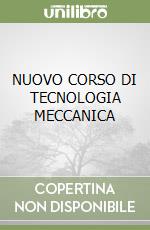 NUOVO CORSO DI TECNOLOGIA MECCANICA libro