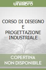 CORSO DI DISEGNO E PROGETTAZIONE INDUSTRIALE libro