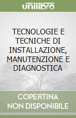 TECNOLOGIE E TECNICHE DI INSTALLAZIONE, MANUTENZIONE E DIAGNOSTICA libro