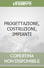 PROGETTAZIONE, COSTRUZIONI, IMPIANTI libro