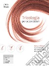 Tricologia per acconciatori. Nuova edizione con elementi di dermatologia tricologica. Per gli Ist. professionali. Con e-book. Con espansione online libro di Pirana Linda