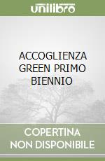 ACCOGLIENZA GREEN PRIMO BIENNIO libro