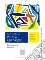 Per filo e per segno. L'Italiano di oggi in pratica e in teoria. Grammatica e lessico. Con Italiano per tutti. Per le Scuole superiori. Con e-book. Con espansione online libro