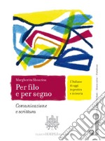 Per filo e per segno. L'Italiano di oggi in pratica e in teoria. Comunicazione e scrittura. Per le Scuole superiori. Con e-book. Con espansione online libro