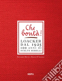 Che bontà! Loacker dal 1925. 100 anni di scelte ribelli libro