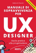 Manuale di sopravvivenza per UX designer. Guida pratica alla progettazione. Nuova ediz. libro