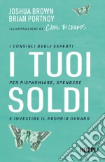 I tuoi soldi. I consigli degli esperti per risparmiare, spendere e investire il proprio denaro libro