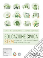 Educazione civica Stem. Agenda 2030, sviluppo sostenibile e cittadinanza digitale. Per le Scuole superiori. Con e-book. Con espansione online libro