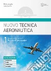 Nuovo tecnica aeronautica. Per gli Ist. tecnici. Con e-book. Con espansione online. Vol. 1: Principi del volo. Propulsori aeronautici libro