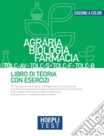 Hoepli test. Agraria, Biologia, Farmacia TOLC-AV, TOLC-S, TOLC-F, TOLC-B. Libro di teoria con esercizi