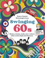 Swinging 60s. Musica, cinema, moda, arte e cultura nella Londra degli anni Sessanta libro