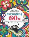 Swinging 60s. Musica, cinema, moda, arte e cultura nella Londra degli anni Sessanta libro