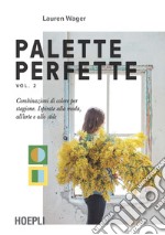 Palette perfette. Combinazioni di colore per stagione. Ispirate alla moda, all'arte e allo stile. Vol. 2