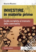 Investire in materie prime. Guida completa al mercato delle commodity libro