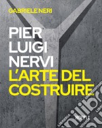 Pierluigi Nervi. L'arte del costruire libro