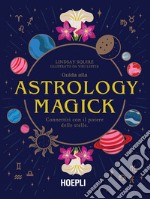 Guida alla Astrology Magick. Connettiti con il potere delle stelle