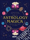 Guida alla Astrology Magick. Connettiti con il potere delle stelle libro