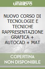 NUOVO CORSO DI TECNOLOGIE E TECNICHE RAPPRESENTAZIONE GRAFICA + AUTOCAD + MAT libro