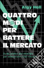 Quattro modi per battere il mercato. Guida pratica alle strategie per selezionare i titoli vincenti