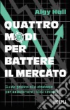 Quattro modi per battere il mercato. Guida pratica alle strategie per selezionare i titoli vincenti libro