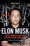 Elon Musk. Tesla, SpaceX e la sfida per un futuro fantastico libro