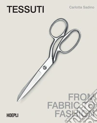 Tessuti. From fabric to fashion. Ediz. italiana e inglese libro