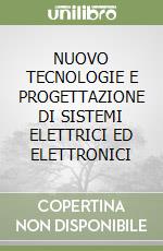 NUOVO TECNOLOGIE E PROGETTAZIONE DI SISTEMI ELETTRICI ED ELETTRONICI libro