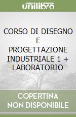 CORSO DI DISEGNO E PROGETTAZIONE INDUSTRIALE 1 + LABORATORIO libro