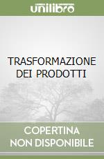 TRASFORMAZIONE DEI PRODOTTI libro