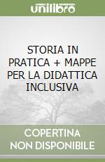 STORIA IN PRATICA + MAPPE PER LA DIDATTICA INCLUSIVA