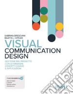 Visual Communication Design. Gestione del progetto con le immagini: concetti chiave e applicazioni. Con aggiornamento online. Con ebook