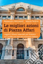 Le migliori azioni di Piazza Affari. Leggere i bilanci aziendali per investire con profitto sul mercato azionario italiano libro