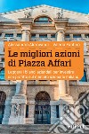 Le migliori azioni di Piazza Affari. Leggere i bilanci aziendali per investire con profitto sul mercato azionario italiano libro