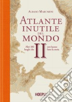 Atlante inutile del mondo. Altri 100 luoghi che non hanno fatto la storia. Vol. 2