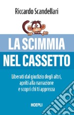 La scimmia nel cassetto. Liberati dal giudizio degli altri, apriti alla narrazione e scopri chi ti apprezza libro