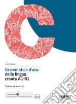 Grammatica d'uso della lingua croata A1-B1. Teoria ed esercizi. Con ebook. Con espansione online. Con File audio online