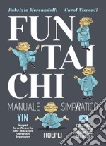 Fun Tai Chi. Manuale simpratico. Scopri la millenaria arte marziale del benessere. Con video-lezioni