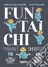 Fun Tai Chi. Manuale simpratico. Scopri la millenaria arte marziale del benessere libro