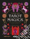 Guida alla Tarot Magick. Impara a conoscerti attraverso i tarocchi con la magia celata dalle carte libro