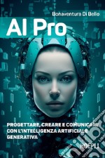 AI pro. Progettare, creare e comunicare con l'intelligenza artificiale generativa libro