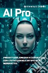 AI pro. Progettare, creare e comunicare con l'intelligenza artificiale generativa libro di Di Bello Bonaventura