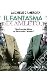 Il fantasma di Amleto. Giorgio de Santillana tra Salvemini e Mussolini