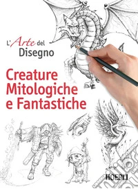 L'arte del disegno. Creature mitologiche e fantastiche libro