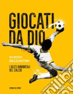 Giocati da dio. I gesti immortali del calcio