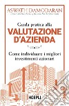 Guida pratica alla valutazione d'azienda. Come individuare i migliori investimenti azionari libro