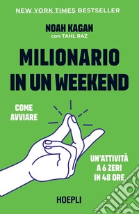 Milionario in un weekend. Come avviare un'attività a 6 zeri in 48 ore libro