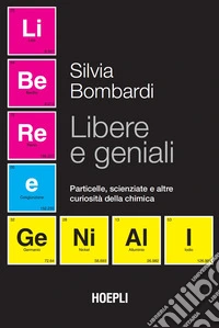 Libere e geniali. Particelle, scienziate e altre curiosità della chimica libro