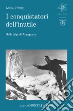 I conquistatori dell'inutile. Dalle Alpi all'Annapurna libro