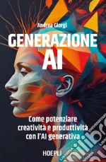 Generazione AI. Come potenziare creatività e produttività con l'AI generativa libro