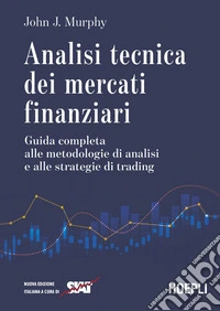 Analisi tecnica dei mercati finanziari. Guida completa alle metodologie di analisi e alle strategie di trading libro